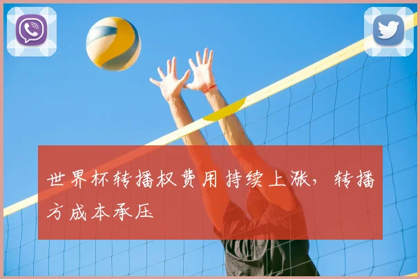 世界杯转播权费用持续上涨,转播方成本承压