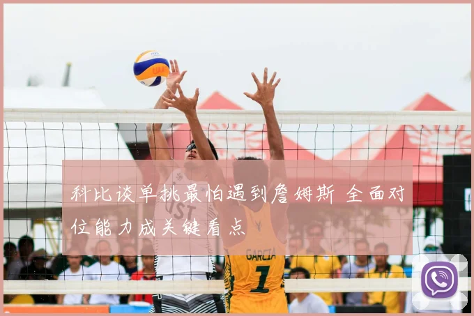 科比谈单挑最怕遇到詹姆斯 全面对位能力成关键看点