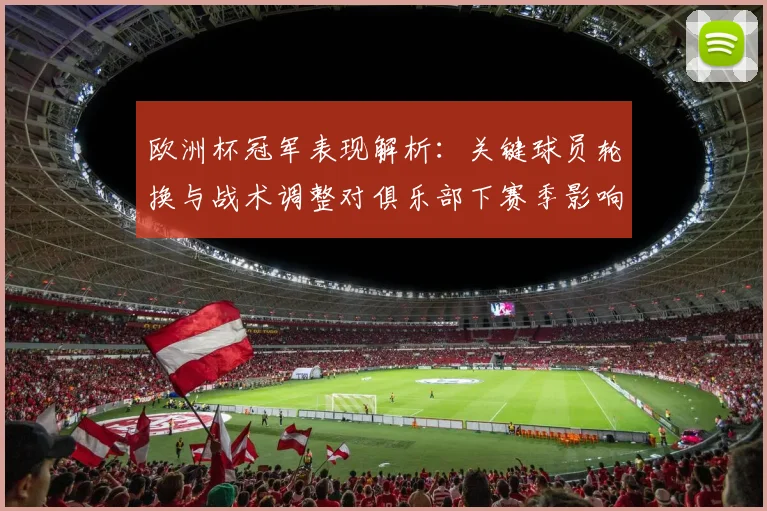 欧洲杯冠军表现解析：关键球员轮换与战术调整对俱乐部下赛季影响