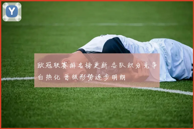 欧冠联赛排名榜更新 各队积分竞争白热化 晋级形势逐步明朗