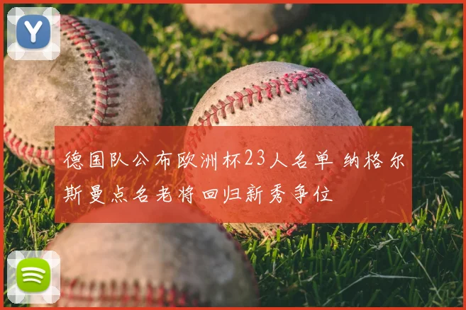 德国队公布欧洲杯23人名单 纳格尔斯曼点名老将回归新秀争位