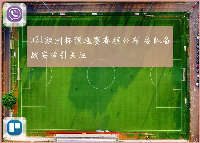 u21欧洲杯预选赛赛程公布 各队备战安排引关注